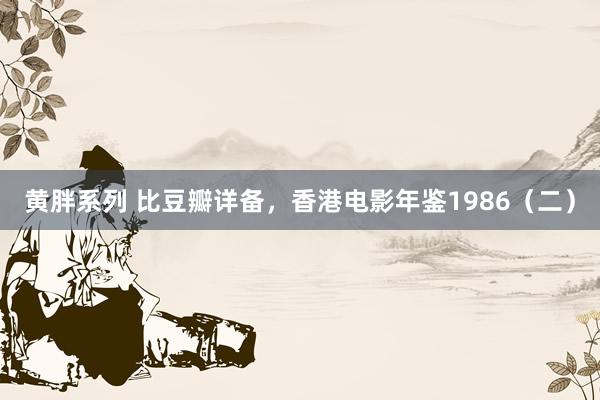 黄胖系列 比豆瓣详备，香港电影年鉴1986（二）